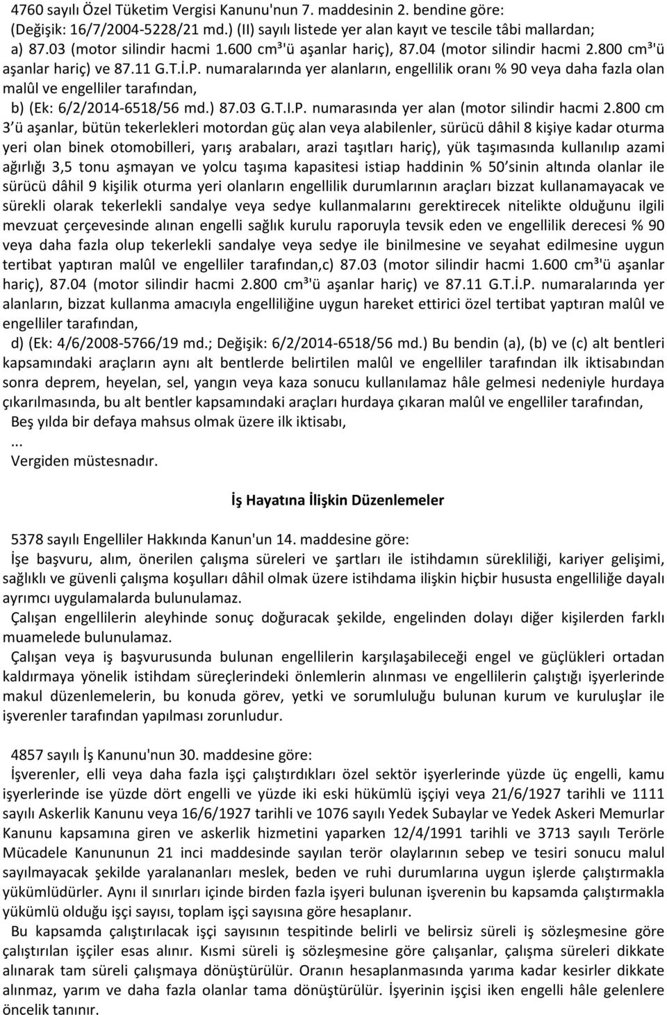 numaralarında yer alanların, engellilik oranı % 90 veya daha fazla olan malûl ve engelliler tarafından, b) (Ek: 6/2/2014-6518/56 md.) 87.03 G.T.I.P. numarasında yer alan (motor silindir hacmi 2.