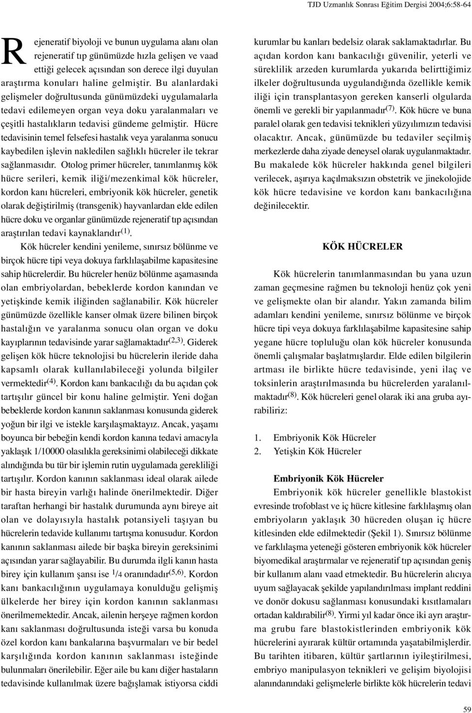 Bu alanlardaki geli meler do rultusunda günümüzdeki uygulamalarla tedavi edilemeyen organ veya doku yaralanmaları ve çe itli hastalıkların tedavisi gündeme gelmi tir.