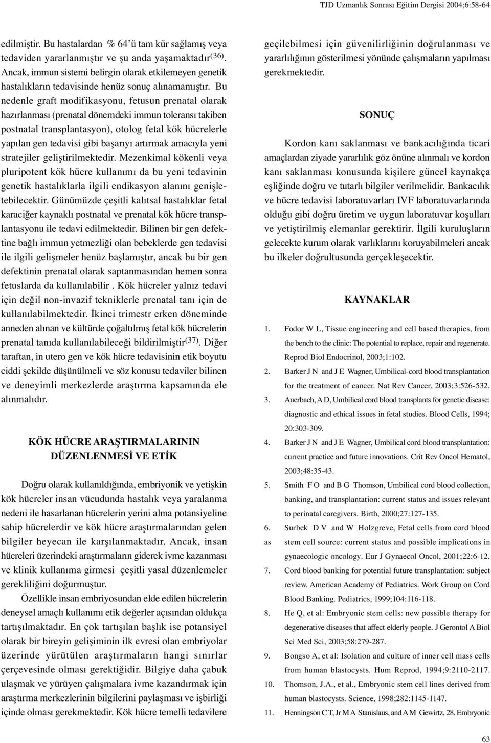 Bu nedenle graft modifikasyonu, fetusun prenatal olarak hazırlanması (prenatal dönemdeki immun toleransı takiben postnatal transplantasyon), otolog fetal kök hücrelerle yapılan gen tedavisi gibi ba