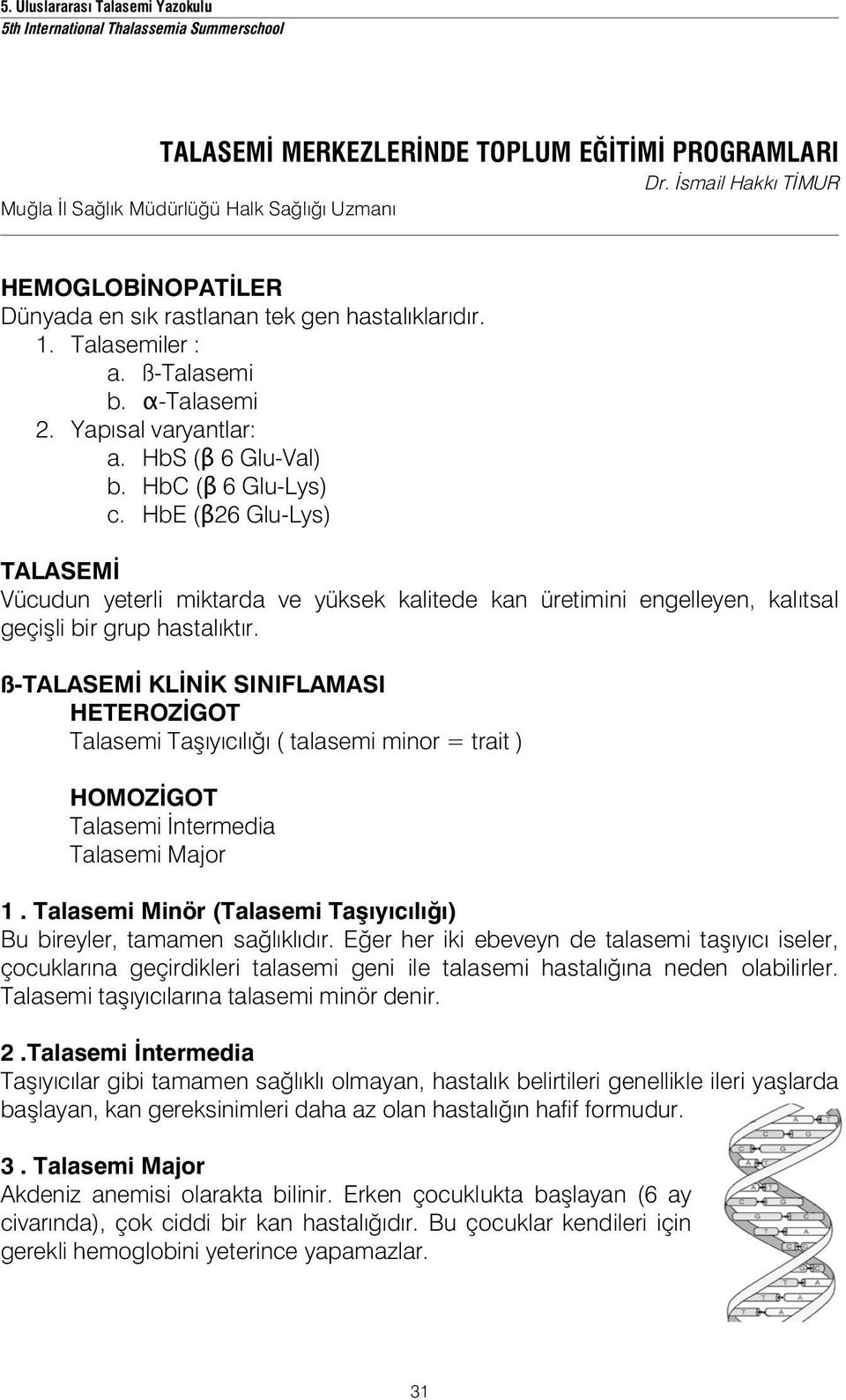 Yapısal varyantlar: a. HbS ( 6 Glu-Val) b. HbC ( 6 Glu-Lys) c. HbE ( 26 Glu-Lys) TALASEM Vücudun yeterli miktarda ve yüksek kalitede kan üretimini engelleyen, kalıtsal geçi li bir grup hastalıktır.