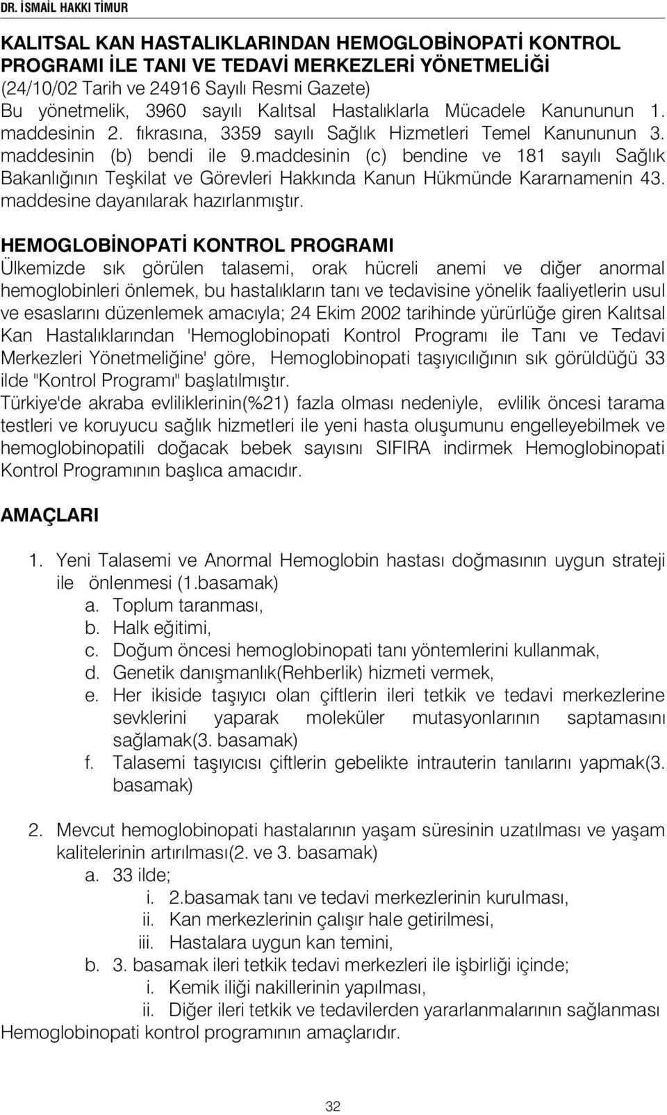 maddesinin (c) bendine ve 181 sayılı Sa lık Bakanlı ının Te kilat ve Görevleri Hakkında Kanun Hükmünde Kararnamenin 43. maddesine dayanılarak hazırlanmı tır.