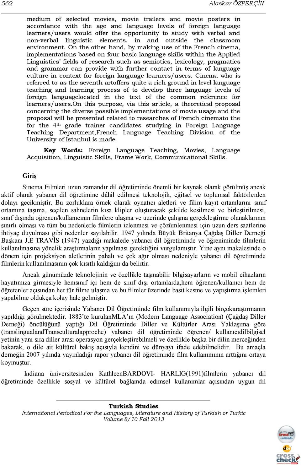 On the other hand, by making use of the French cinema, implementations based on four basic language skills within the Applied Linguistics fields of research such as semiotics, lexicology, pragmatics