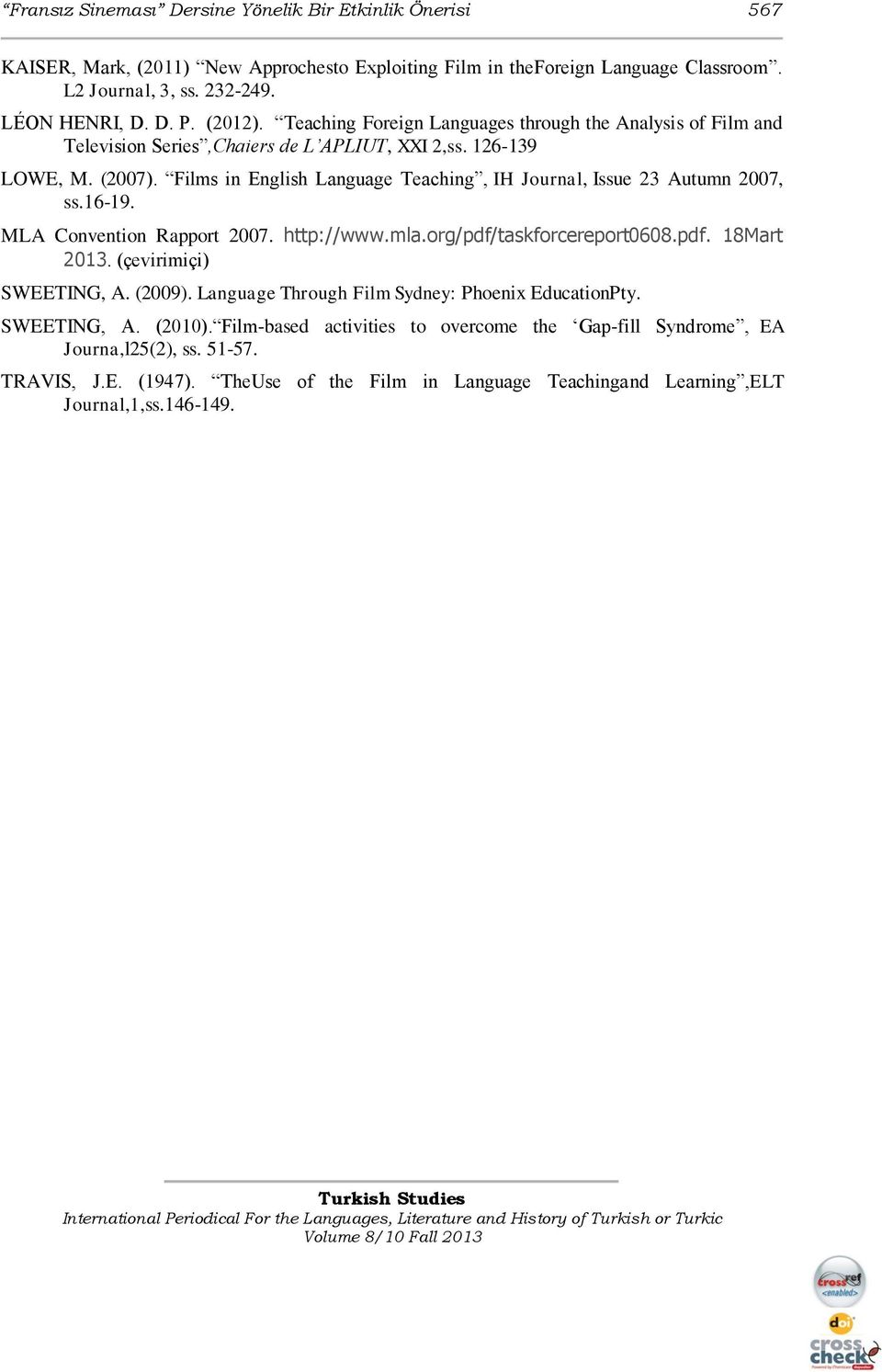 Films in English Language Teaching, IH Journal, Issue 23 Autumn 2007, ss.16-19. MLA Convention Rapport 2007. http://www.mla.org/pdf/taskforcereport0608.pdf. 18Mart 2013. (çevirimiçi) SWEETING, A.