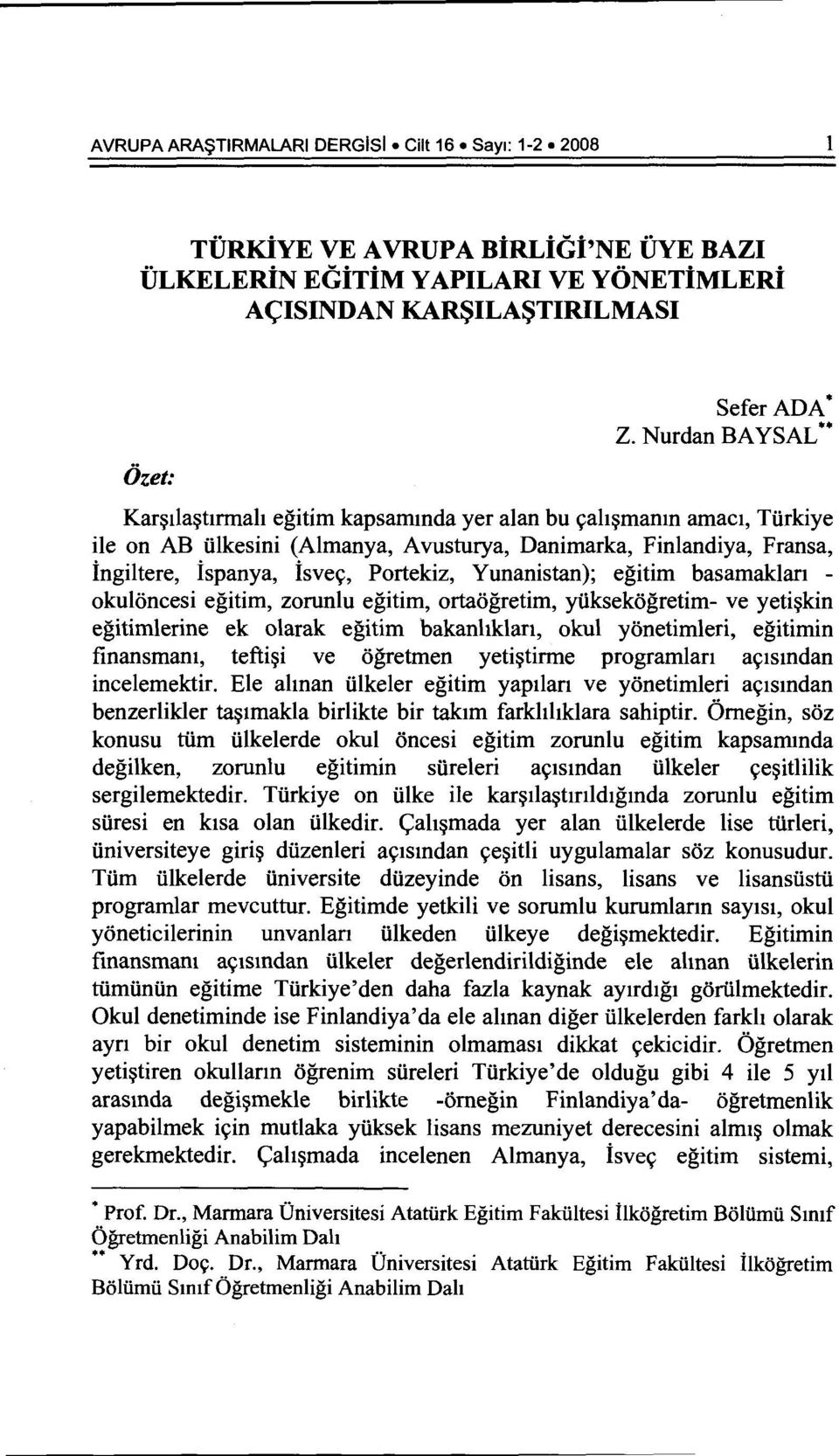 Yunanistan); egitim basamaklan - okuloncesi egitim, zorunlu egitim, ortaogretim, yiiksekogretim- ve yeti~kin egitimlerine ek olarak egitim bakanhklan, okul yonetimleri, egitimin finansmam, tefti~i ve