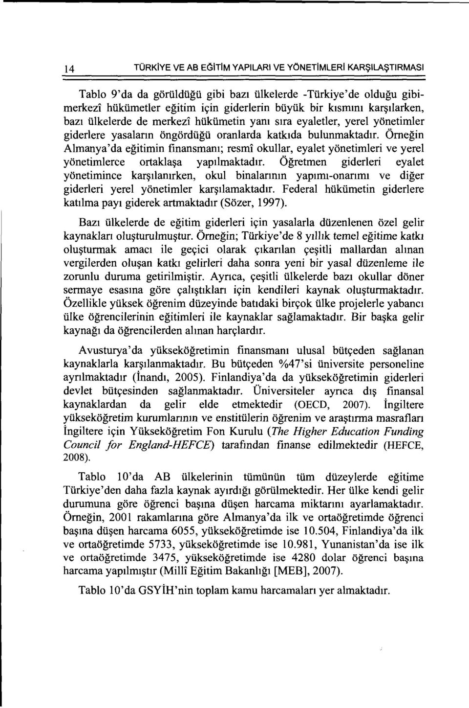 Omegin Almanya'da egitimin finansmam; resmi okullar, eyalet yonetimleri ve yerel yonetimlerce ortakla~a yaptlmaktadtr.