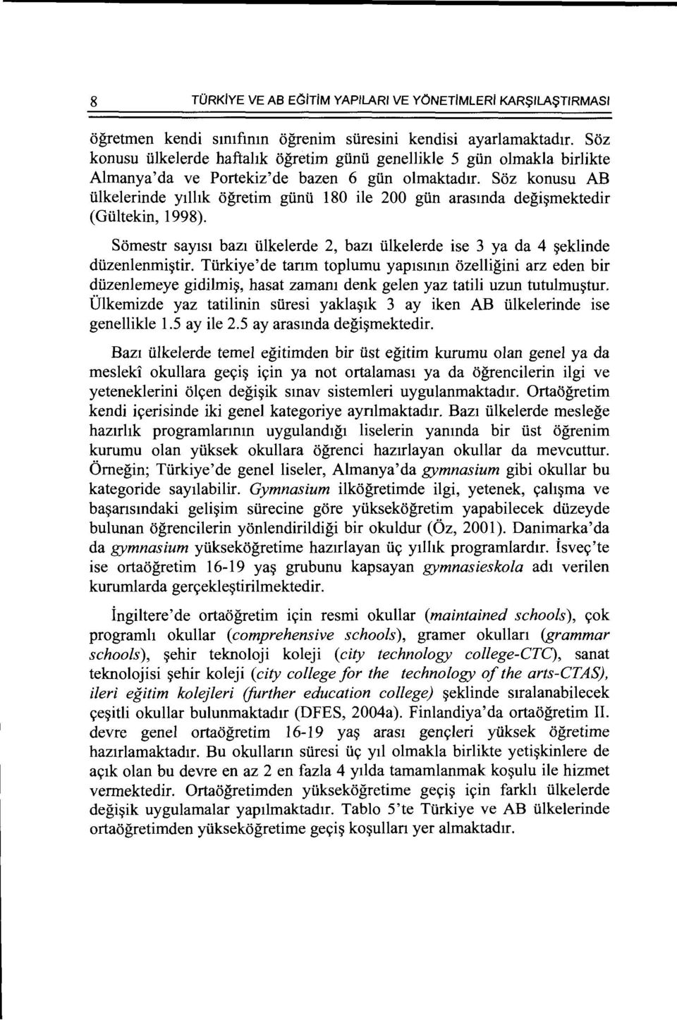 Soz konusu AB ti1ke1erinde yi1hk ogretim glinli 180 i1e 200 gun arasmda degi~mektedir (Gultekin, 1998). Somestr say1s1 baz1 li1ke1erde 2, baz1 ti1ke1erde ise 3 ya da 4 ~ek1inde dlizen1enmi~tir.