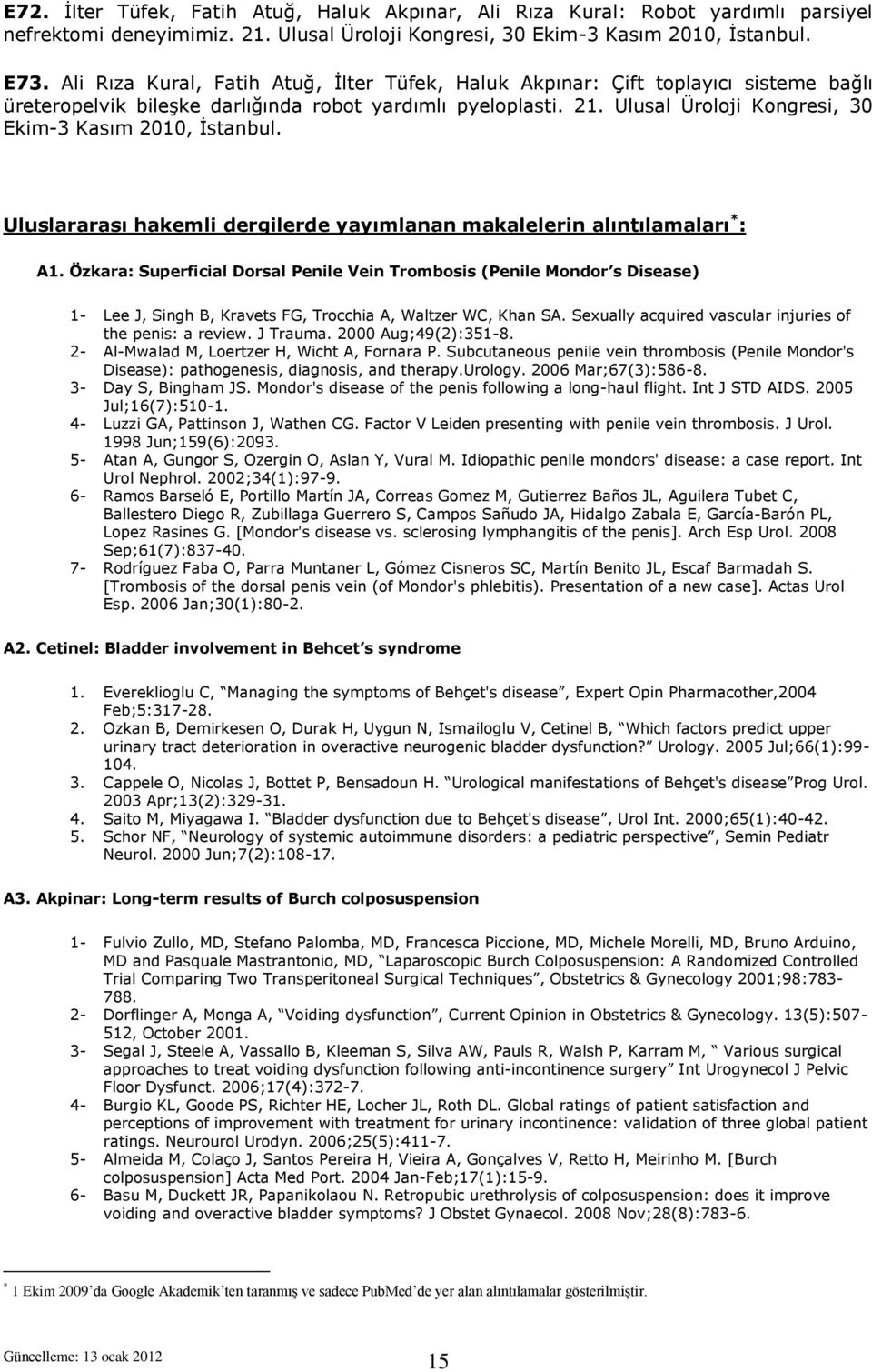 Ulusal Üroloji Kongresi, 30 Ekim-3 Kasım 2010, İstanbul. Uluslararası hakemli dergilerde yayımlanan makalelerin alıntılamaları * : A1.