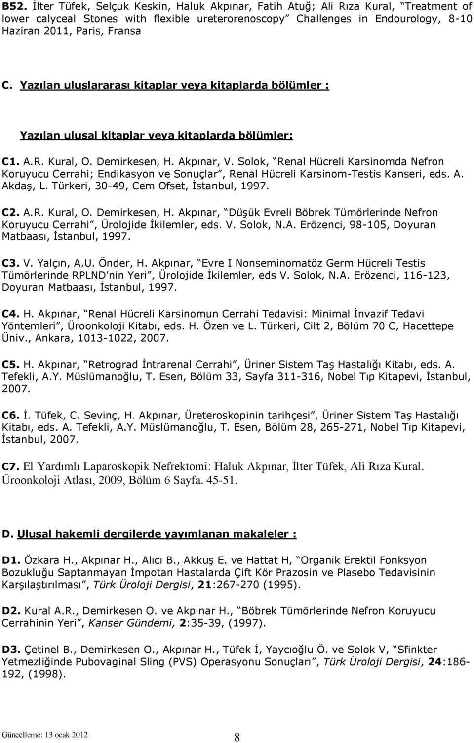 Solok, Renal Hücreli Karsinomda Nefron Koruyucu Cerrahi; Endikasyon ve Sonuçlar, Renal Hücreli Karsinom-Testis Kanseri, eds. A. Akdaş, L. Türkeri, 30-49, Cem Ofset, İstanbul, 1997. C2. A.R. Kural, O.