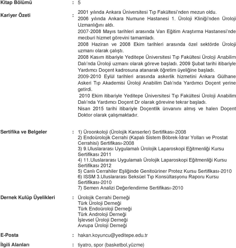 2008 Kasım itibariyle Yeditepe Üniversitesi Tıp Fakültesi Üroloji Anabilim Dalı nda Üroloji uzmanı olarak göreve başladı.