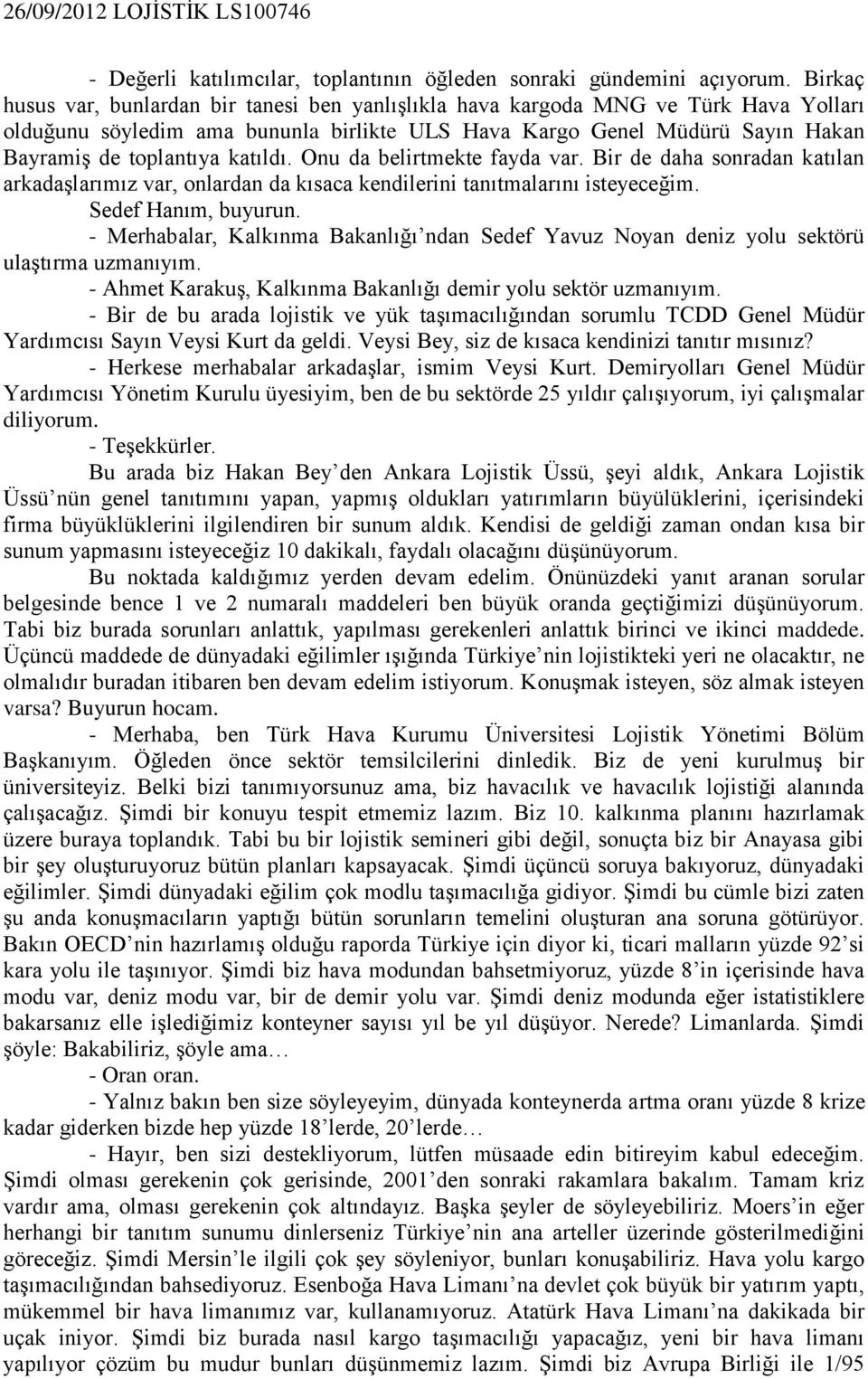 katıldı. Onu da belirtmekte fayda var. Bir de daha sonradan katılan arkadaşlarımız var, onlardan da kısaca kendilerini tanıtmalarını isteyeceğim. Sedef Hanım, buyurun.