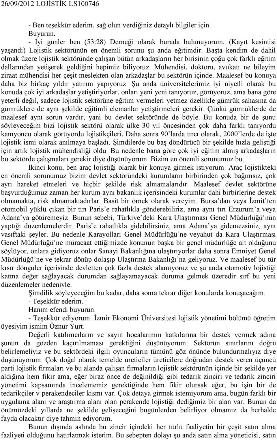 Başta kendim de dahil olmak üzere lojistik sektöründe çalışan bütün arkadaşların her birisinin çoğu çok farklı eğitim dallarından yetişerek geldiğini hepimiz biliyoruz.