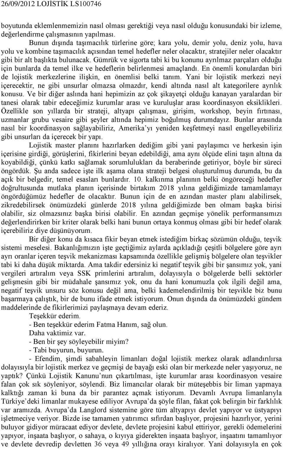 başlıkta bulunacak. Gümrük ve sigorta tabi ki bu konunu ayrılmaz parçaları olduğu için bunlarda da temel ilke ve hedeflerin belirlenmesi amaçlandı.