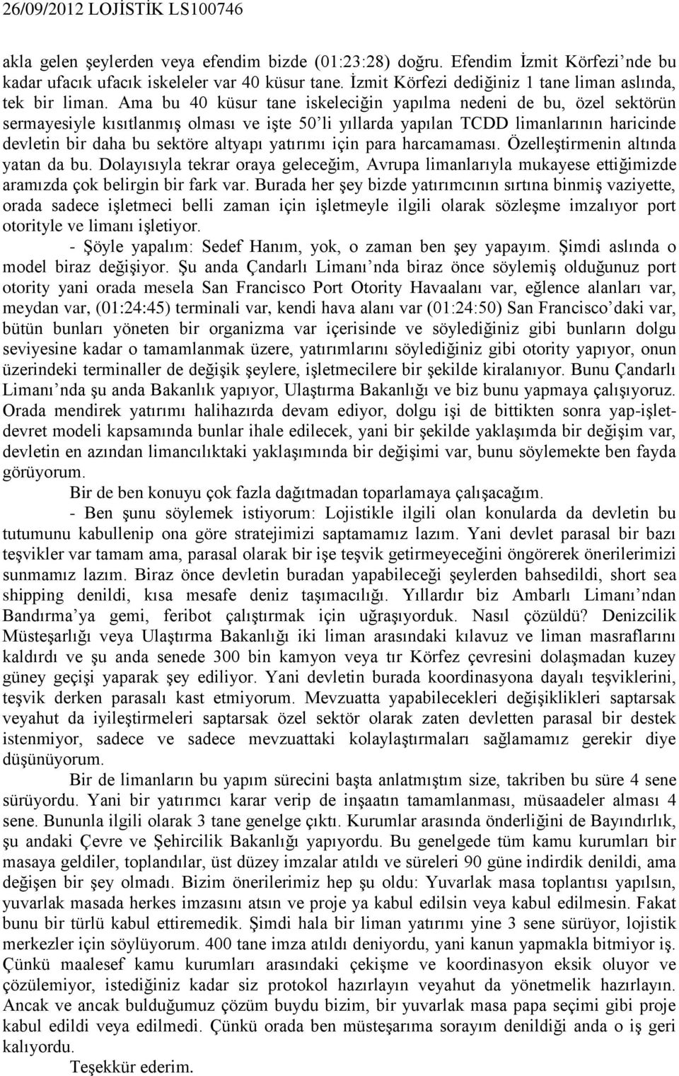 yatırımı için para harcamaması. Özelleştirmenin altında yatan da bu. Dolayısıyla tekrar oraya geleceğim, Avrupa limanlarıyla mukayese ettiğimizde aramızda çok belirgin bir fark var.