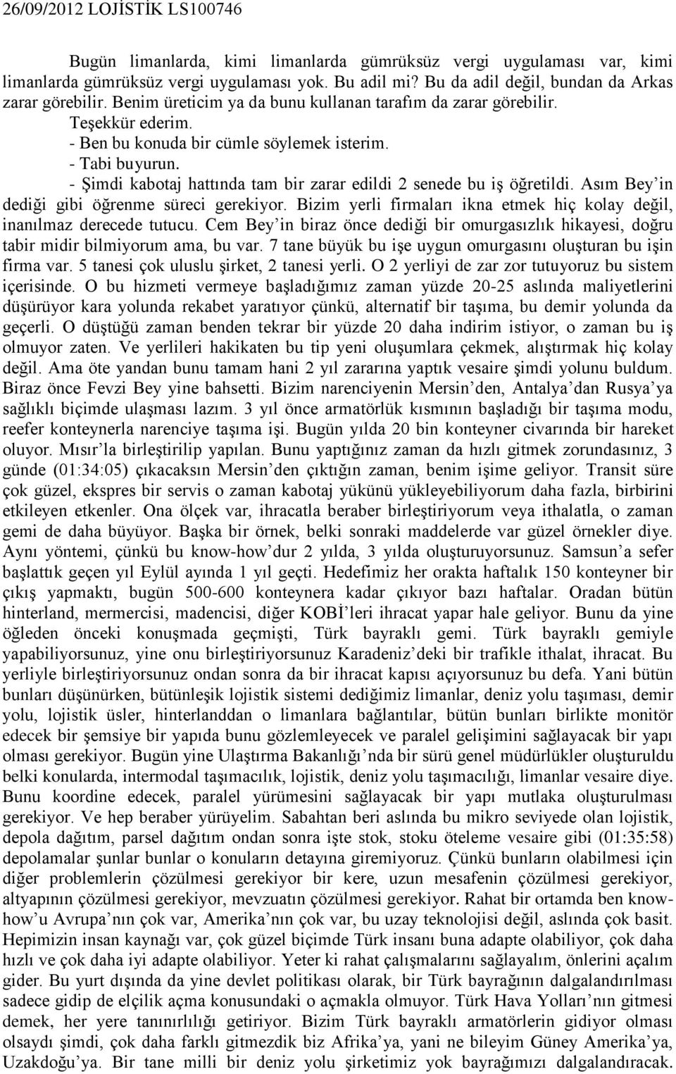 - Şimdi kabotaj hattında tam bir zarar edildi 2 senede bu iş öğretildi. Asım Bey in dediği gibi öğrenme süreci gerekiyor. Bizim yerli firmaları ikna etmek hiç kolay değil, inanılmaz derecede tutucu.