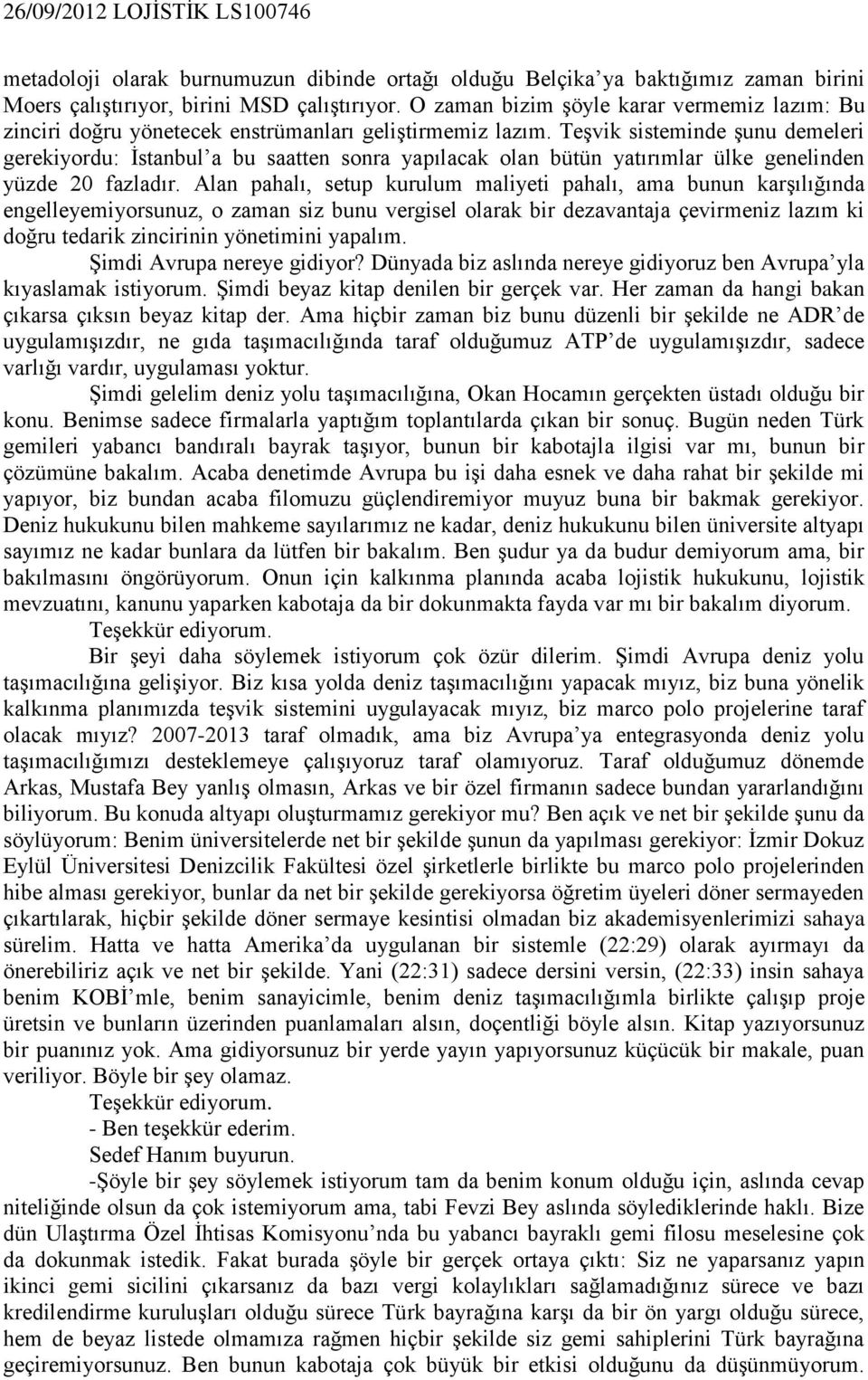 Teşvik sisteminde şunu demeleri gerekiyordu: İstanbul a bu saatten sonra yapılacak olan bütün yatırımlar ülke genelinden yüzde 20 fazladır.