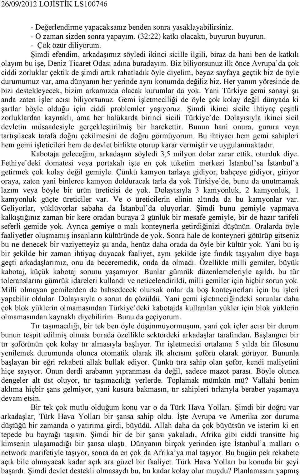 Biz biliyorsunuz ilk önce Avrupa da çok ciddi zorluklar çektik de şimdi artık rahatladık öyle diyelim, beyaz sayfaya geçtik biz de öyle durumumuz var, ama dünyanın her yerinde aynı konumda değiliz