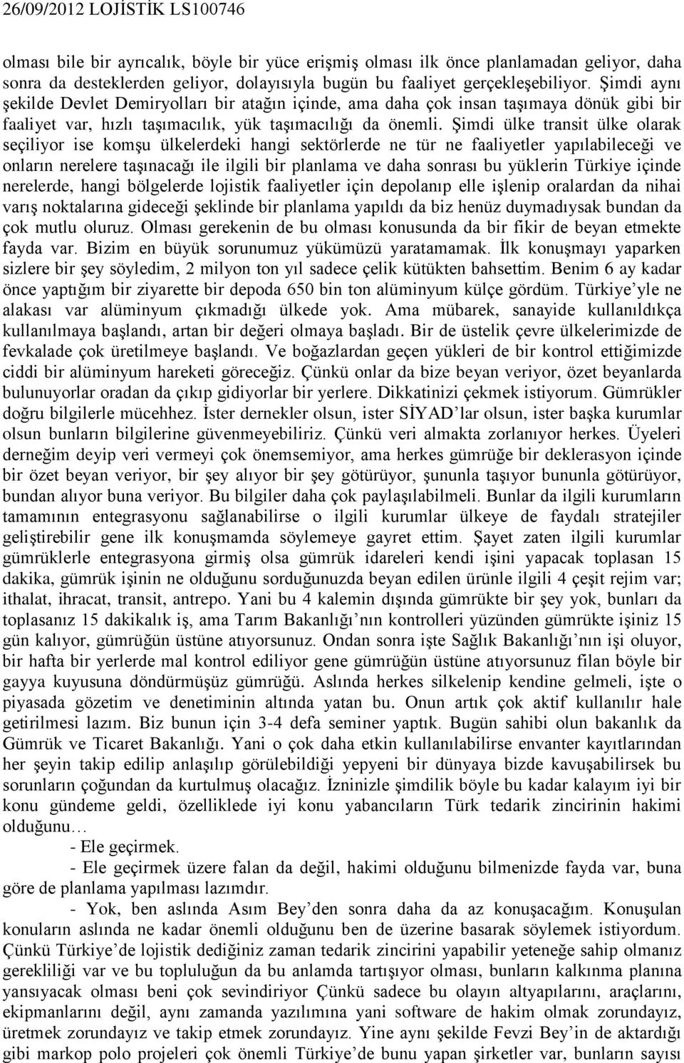 Şimdi ülke transit ülke olarak seçiliyor ise komşu ülkelerdeki hangi sektörlerde ne tür ne faaliyetler yapılabileceği ve onların nerelere taşınacağı ile ilgili bir planlama ve daha sonrası bu