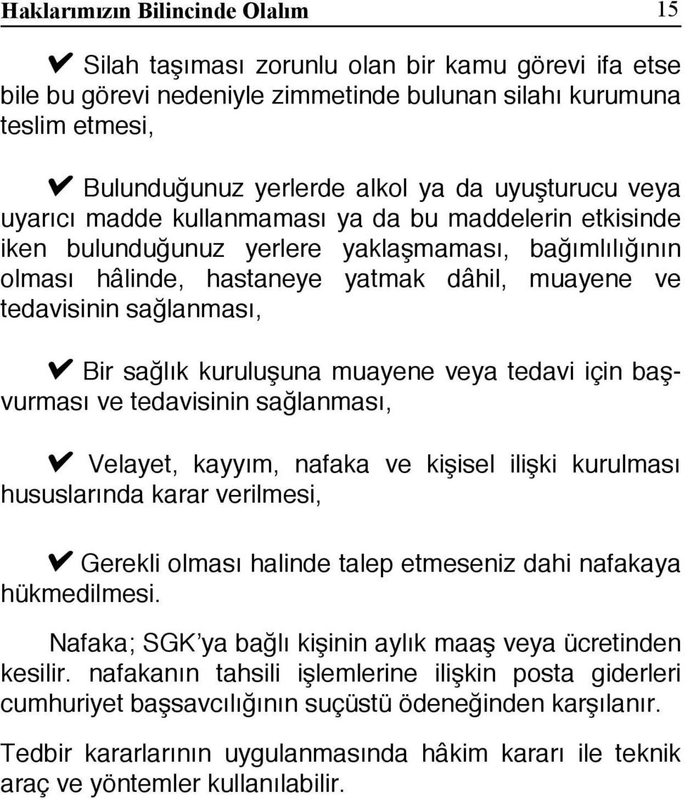 sağlanması, Bir sağlık kuruluşuna muayene veya tedavi için başvurması ve tedavisinin sağlanması, Velayet, kayyım, nafaka ve kişisel ilişki kurulması hususlarında karar verilmesi, Gerekli olması