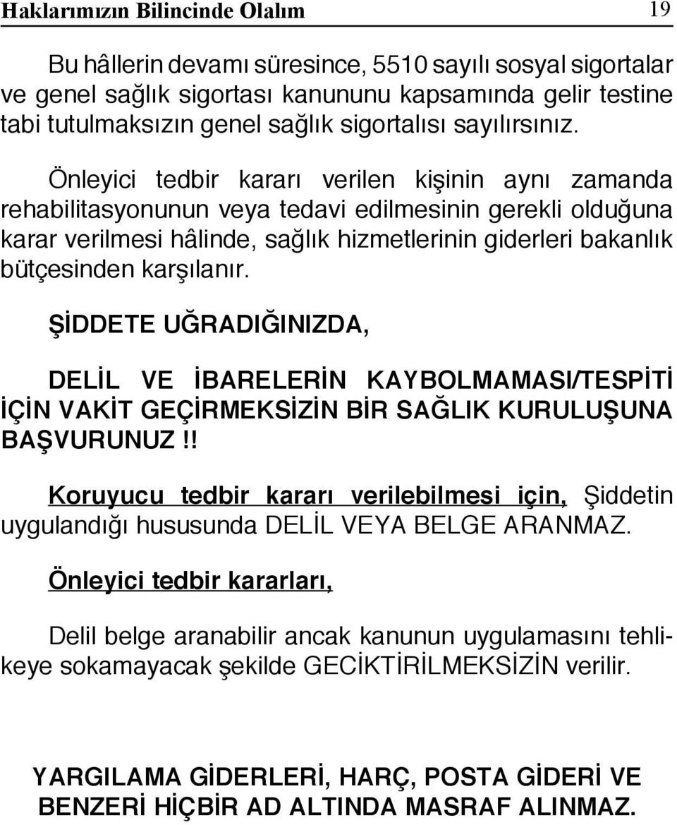 Önleyici tedbir kararı verilen kişinin aynı zamanda rehabilitasyonunun veya tedavi edilmesinin gerekli olduğuna karar verilmesi hâlinde, sağlık hizmetlerinin giderleri bakanlık bütçesinden karşılanır.