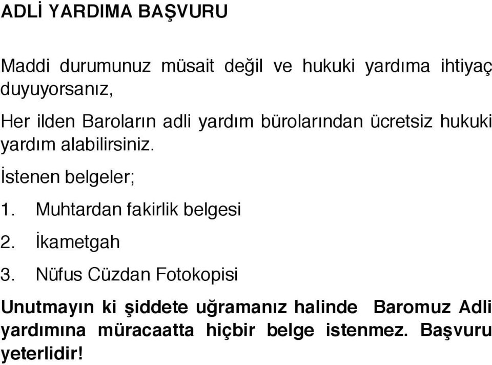 alabilirsiniz. İstenen belgeler; 1. Muhtardan fakirlik belgesi 2. İkametgah 3.