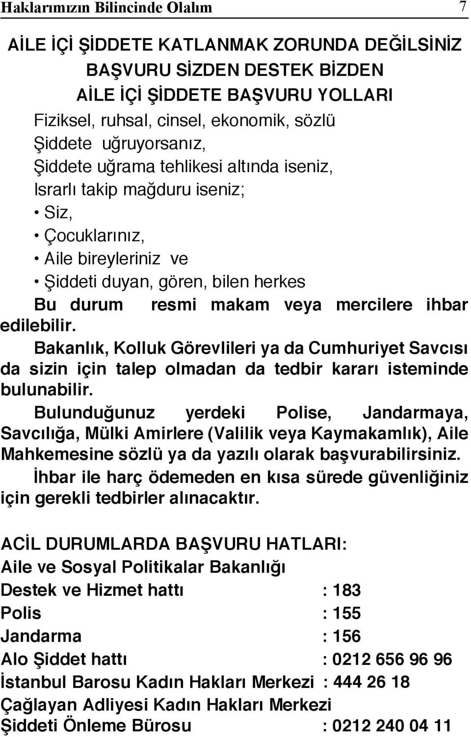 ihbar edilebilir. Bakanlık, Kolluk Görevlileri ya da Cumhuriyet Savcısı da sizin için talep olmadan da tedbir kararı isteminde bulunabilir.