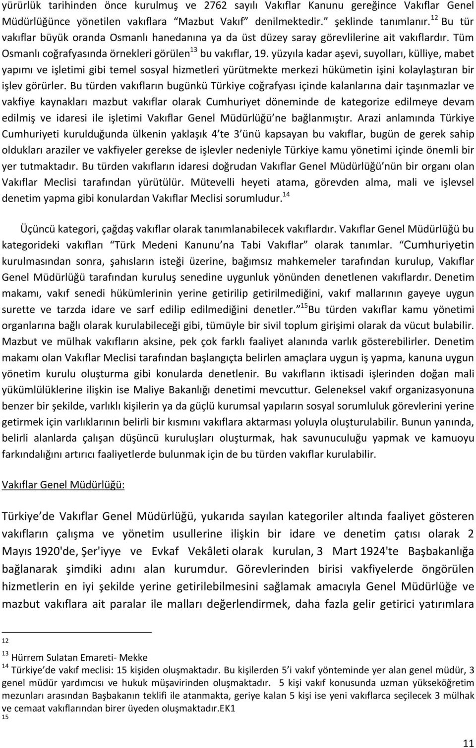 yüzyıla kadar aşevi, suyolları, külliye, mabet yapımı ve işletimi gibi temel sosyal hizmetleri yürütmekte merkezi hükümetin işini kolaylaştıran bir işlev görürler.