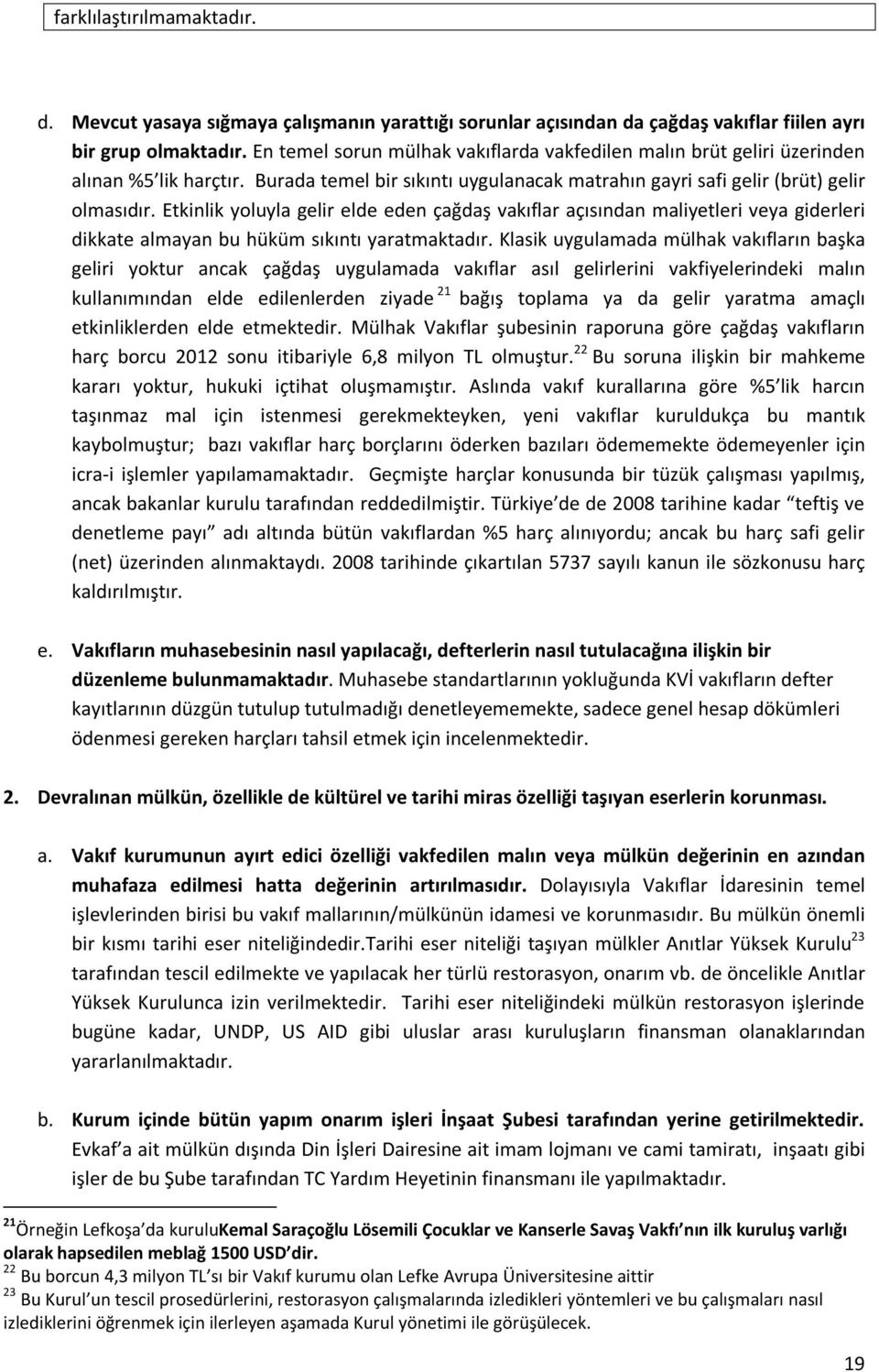 Etkinlik yoluyla gelir elde eden çağdaş vakıflar açısından maliyetleri veya giderleri dikkate almayan bu hüküm sıkıntı yaratmaktadır.