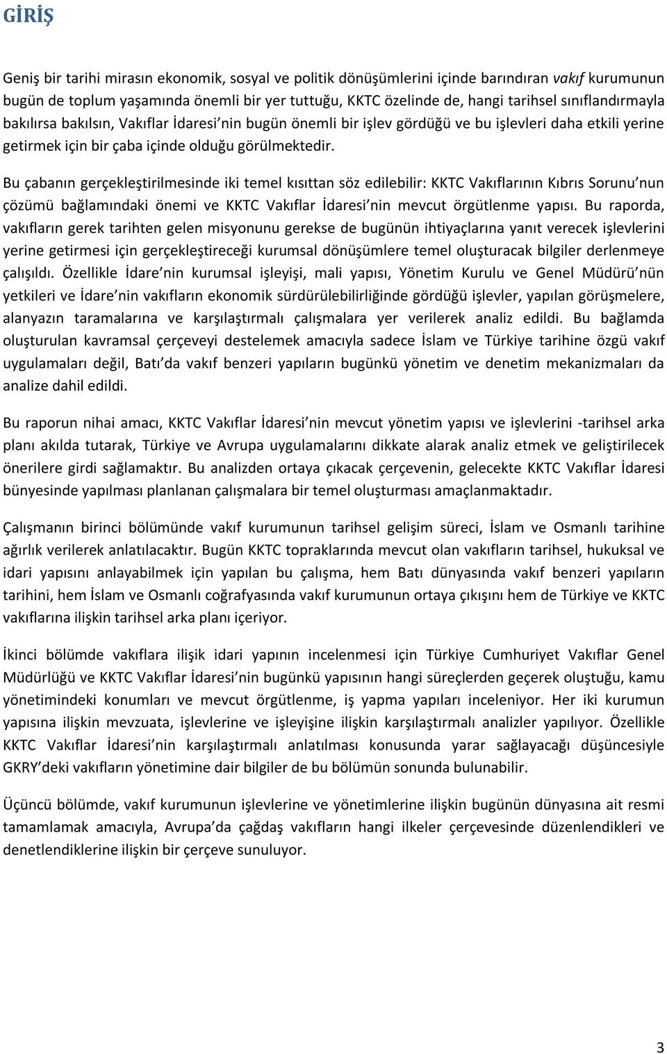 Bu çabanın gerçekleştirilmesinde iki temel kısıttan söz edilebilir: KKTC Vakıflarının Kıbrıs Sorunu nun çözümü bağlamındaki önemi ve KKTC Vakıflar İdaresi nin mevcut örgütlenme yapısı.