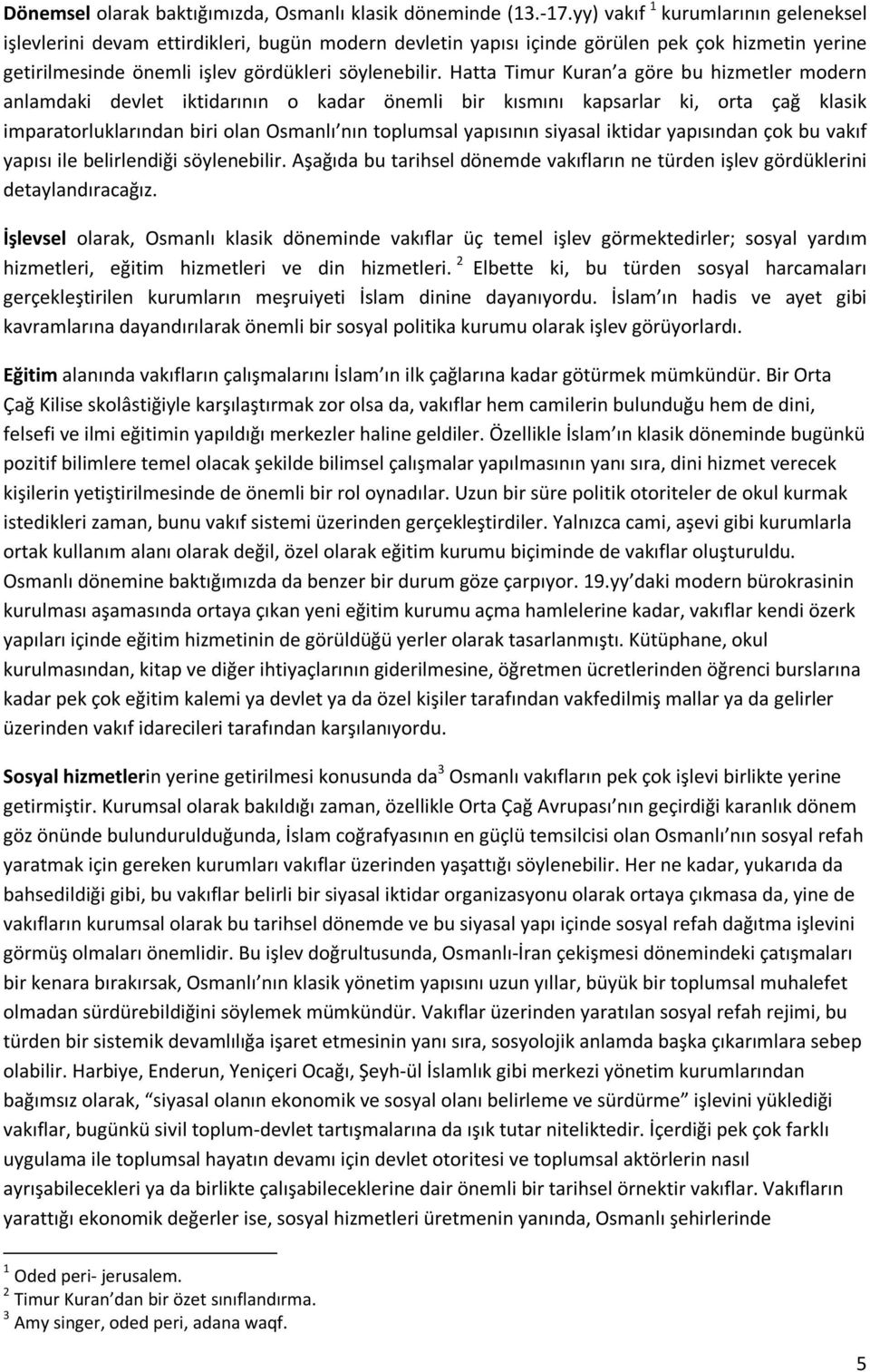 Hatta Timur Kuran a göre bu hizmetler modern anlamdaki devlet iktidarının o kadar önemli bir kısmını kapsarlar ki, orta çağ klasik imparatorluklarından biri olan Osmanlı nın toplumsal yapısının