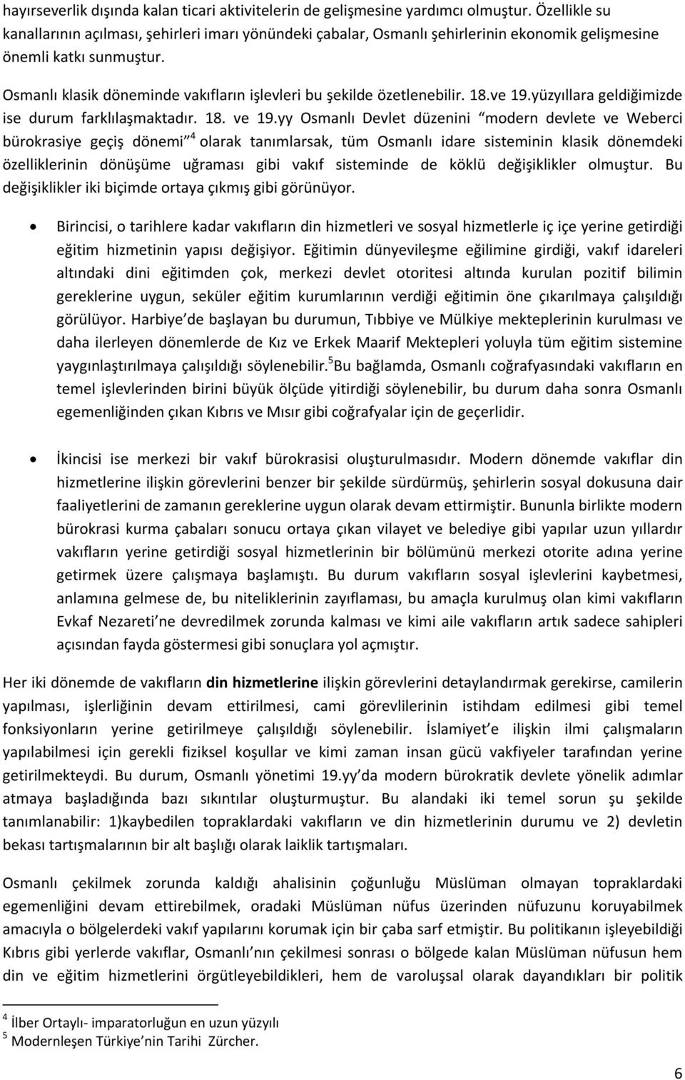 Osmanlı klasik döneminde vakıfların işlevleri bu şekilde özetlenebilir. 18.ve 19.yüzyıllara geldiğimizde ise durum farklılaşmaktadır. 18. ve 19.