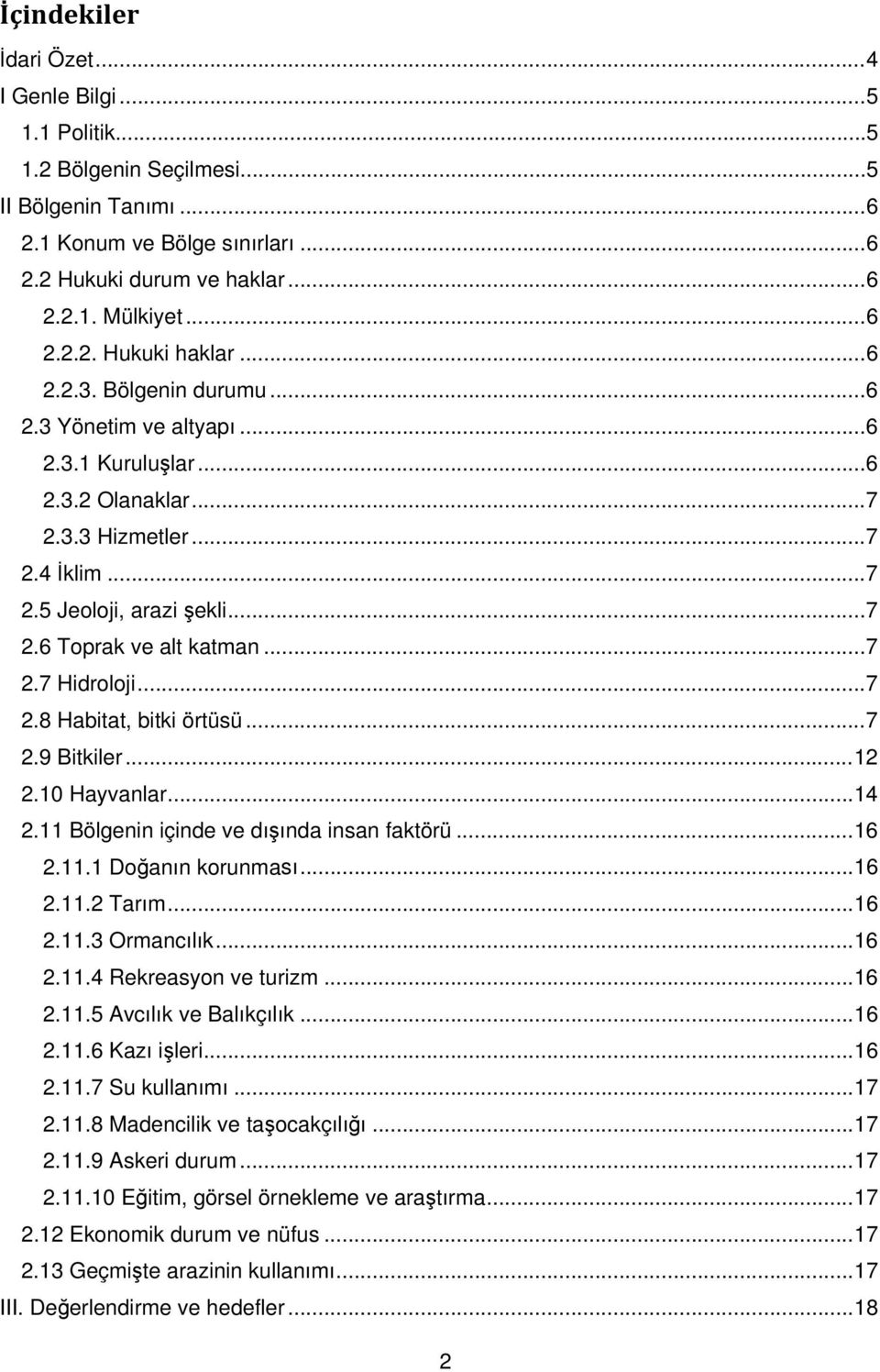 .. 7 2.7 Hidroloji... 7 2.8 Habitat, bitki örtüsü... 7 2.9 Bitkiler... 12 2.10 Hayvanlar... 14 2.11 Bölgenin içinde ve dışında insan faktörü... 16 2.11.1 Doğanın korunması... 16 2.11.2 Tarım... 16 2.11.3 Ormancılık.