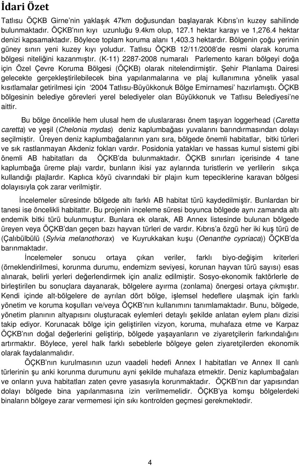 Tatlısu ÖÇKB 12/11/2008 de resmi olarak koruma bölgesi niteliğini kazanmıştır. (K-11) 2287-2008 numaralı Parlemento kararı bölgeyi doğa için Özel Çevre Koruma Bölgesi (ÖÇKB) olarak nitelendirmiştir.