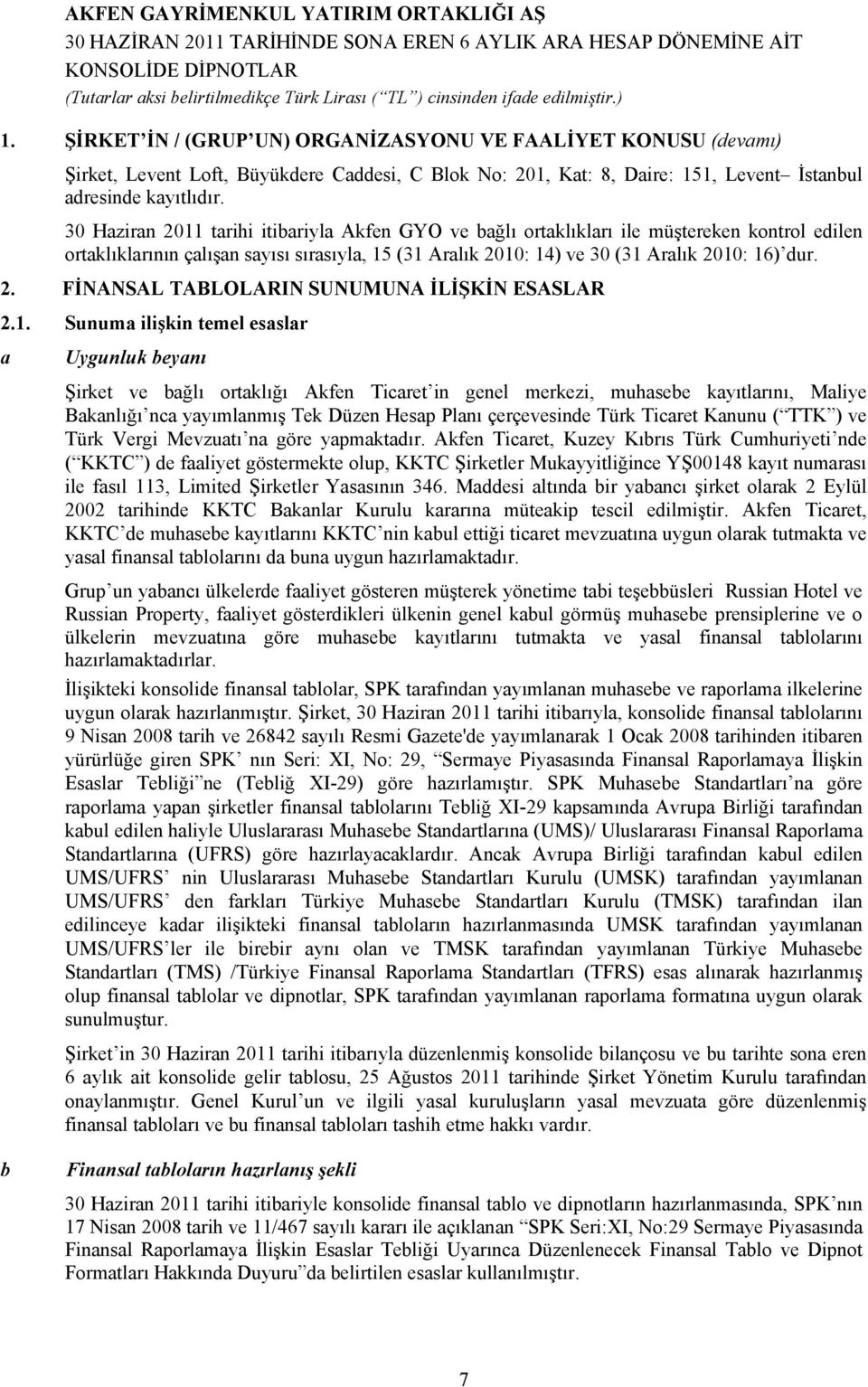 1. Sunuma ilişkin temel esaslar a Uygunluk beyanı Şirket ve bağlı ortaklığı Akfen Ticaret in genel merkezi, muhasebe kayıtlarını, Maliye Bakanlığı nca yayımlanmış Tek Düzen Hesap Planı çerçevesinde