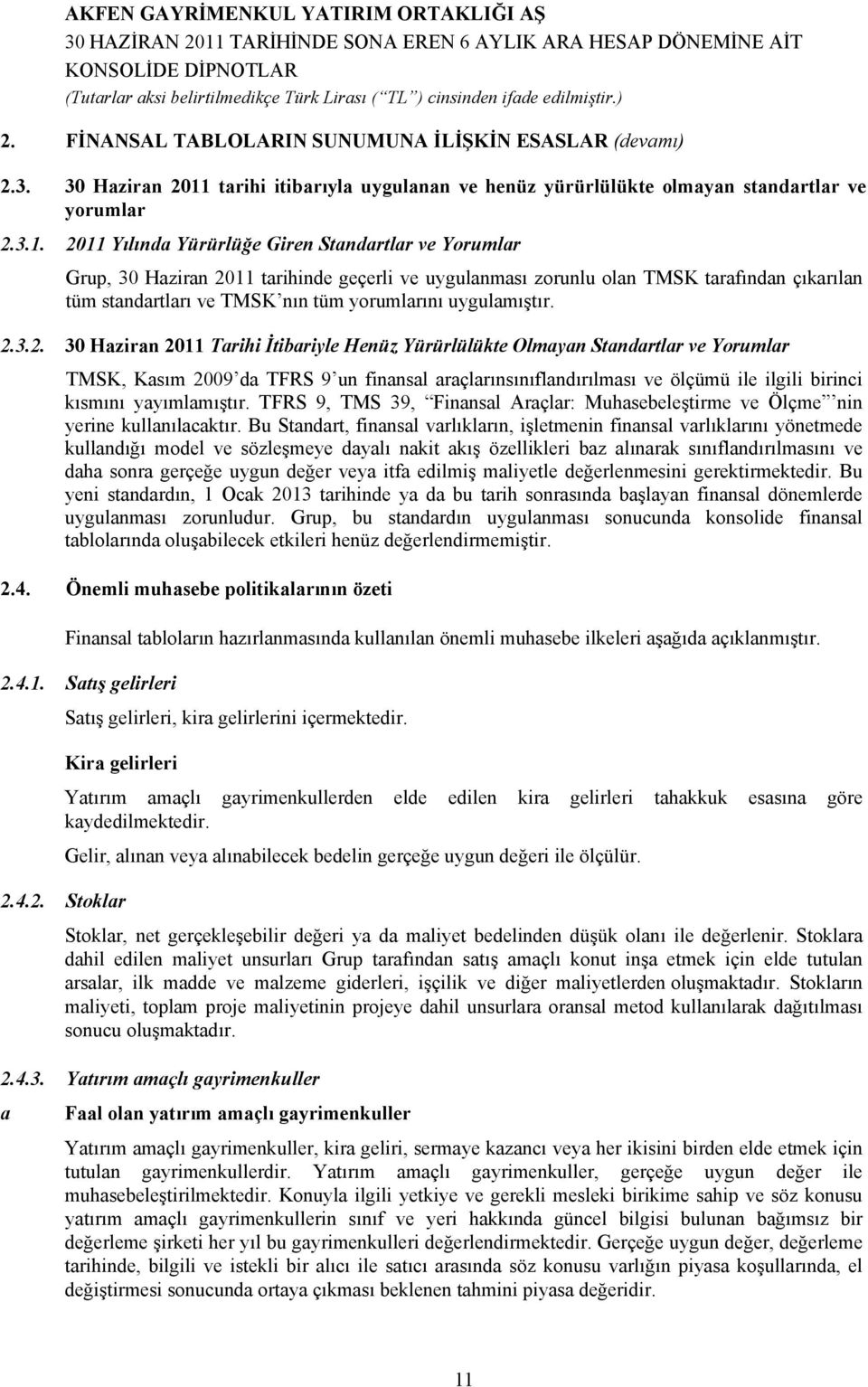 2011 Yılında Yürürlüğe Giren Standartlar ve Yorumlar Grup, 2011 tarihinde geçerli ve uygulanması zorunlu olan TMSK tarafından çıkarılan tüm standartları ve TMSK nın tüm yorumlarını uygulamıştır. 2.3.