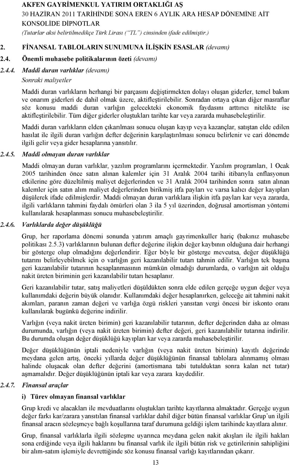 4. Maddi duran varlıklar (devamı) Sonraki maliyetler Maddi duran varlıkların herhangi bir parçasını değiştirmekten dolayı oluşan giderler, temel bakım ve onarım giderleri de dahil olmak üzere,