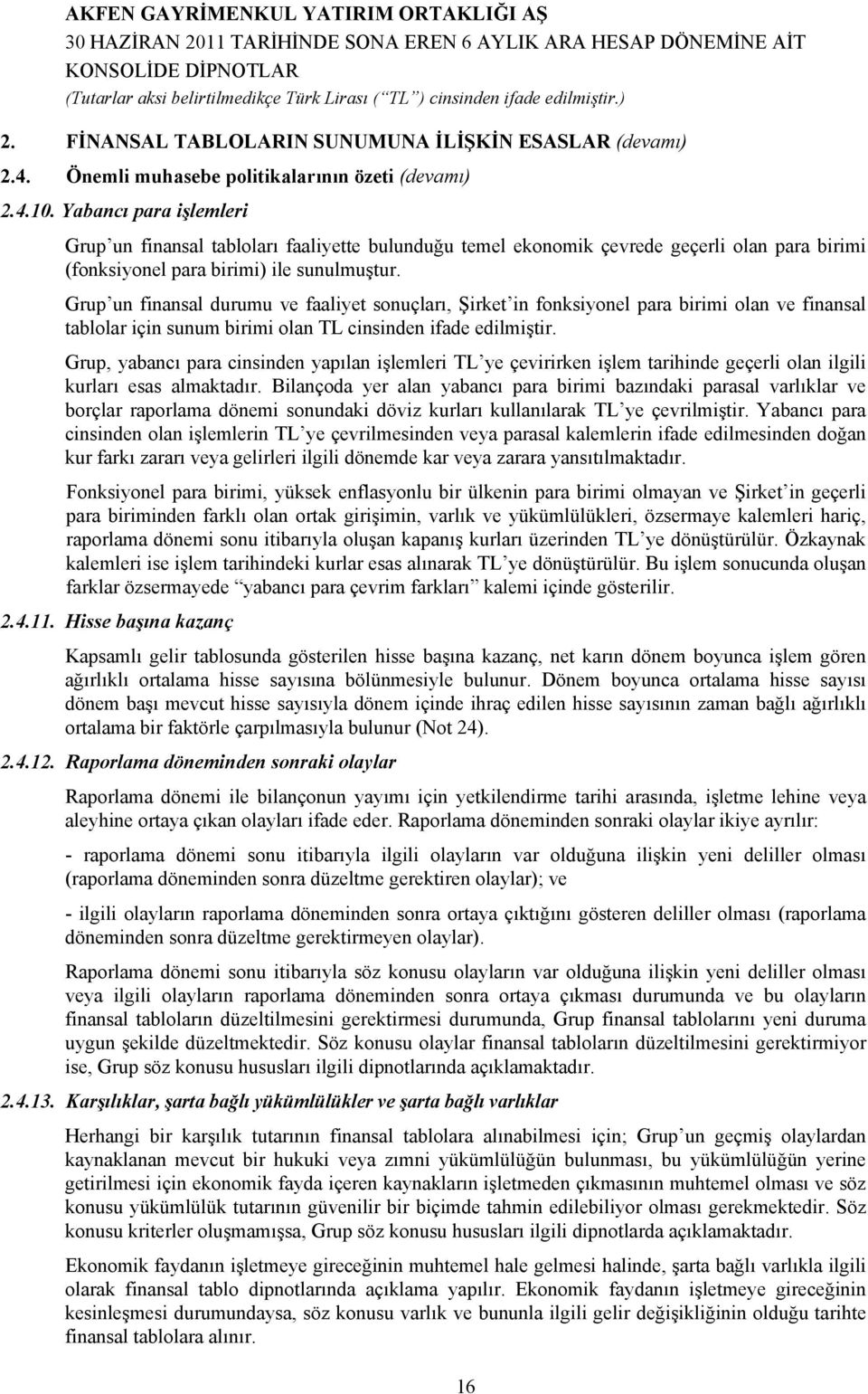 Grup un finansal durumu ve faaliyet sonuçları, Şirket in fonksiyonel para birimi olan ve finansal tablolar için sunum birimi olan TL cinsinden ifade edilmiştir.