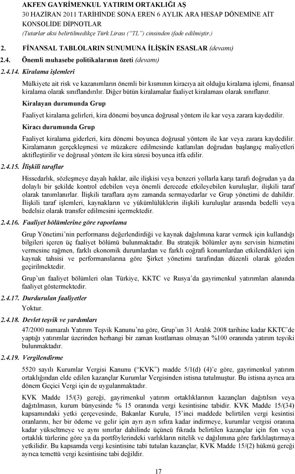 Diğer bütün kiralamalar faaliyet kiralaması olarak sınıflanır. Kiralayan durumunda Grup Faaliyet kiralama gelirleri, kira dönemi boyunca doğrusal yöntem ile kar veya zarara kaydedilir.