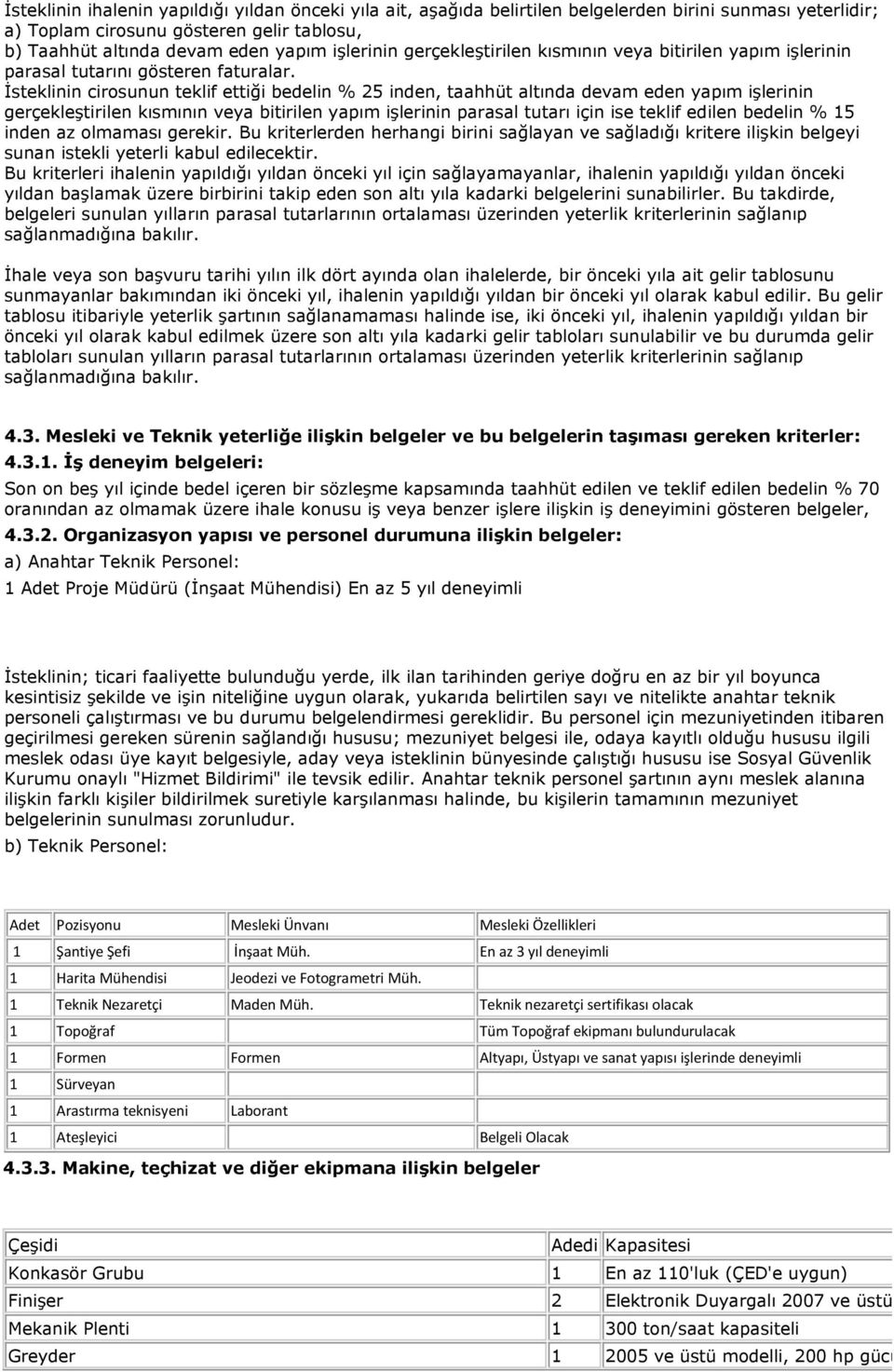 Ġsteklinin cirosunun teklif ettiği bedelin % 25 inden, taahhüt altında devam eden yapım iģlerinin gerçekleģtirilen kısmının veya bitirilen yapım iģlerinin parasal tutarı için ise teklif edilen