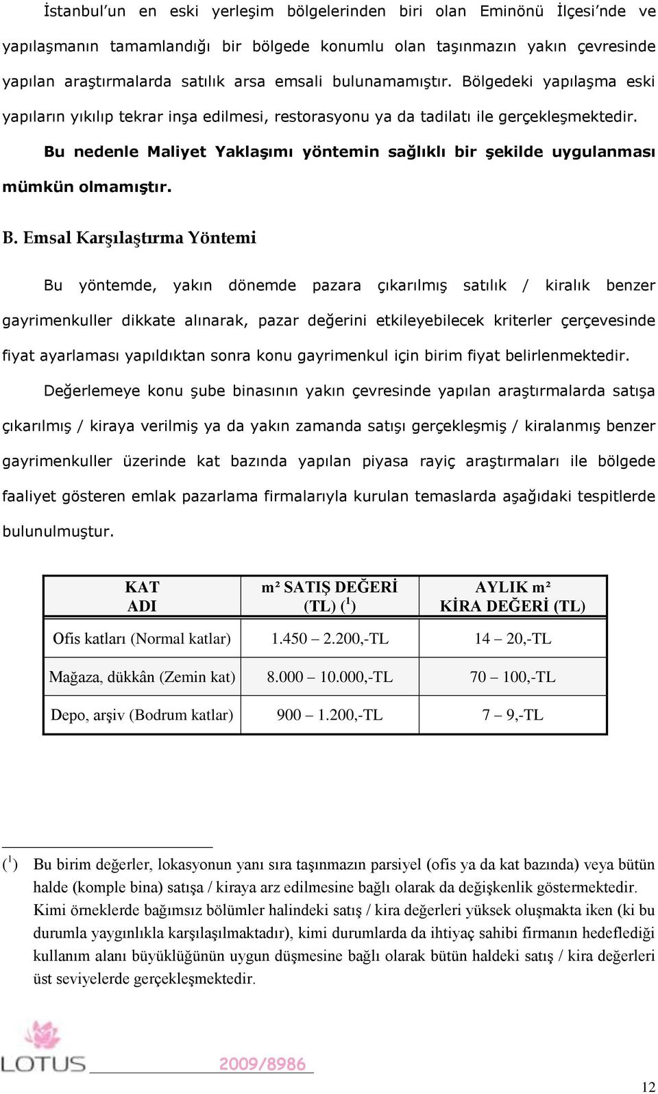 Bu nedenle Maliyet YaklaĢımı yöntemin sağlıklı bir Ģekilde uygulanması mümkün olmamıģtır. B.