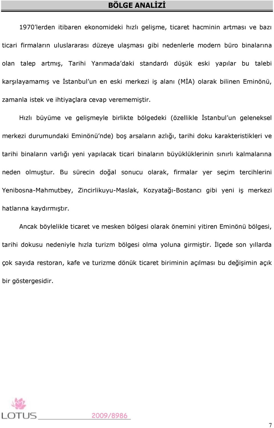 Hızlı büyüme ve gelişmeyle birlikte bölgedeki (özellikle İstanbul un geleneksel merkezi durumundaki Eminönü nde) boş arsaların azlığı, tarihi doku karakteristikleri ve tarihi binaların varlığı yeni