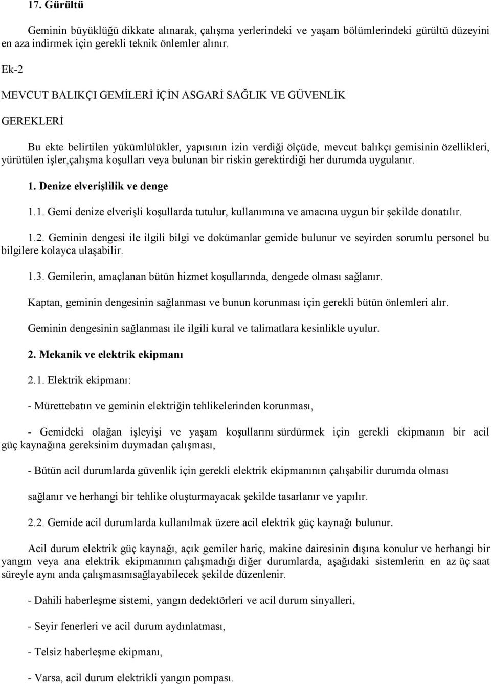 koģulları veya bulunan bir riskin gerektirdiği her durumda uygulanır. 1. Denize elveriģlilik ve denge 1.1. Gemi denize elveriģli koģullarda tutulur, kullanımına ve amacına uygun bir Ģekilde donatılır.