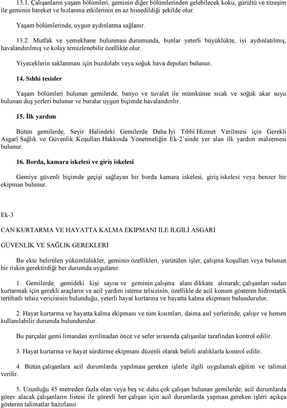 Yiyeceklerin saklanması için buzdolabı veya soğuk hava depoları bulunur. 14.