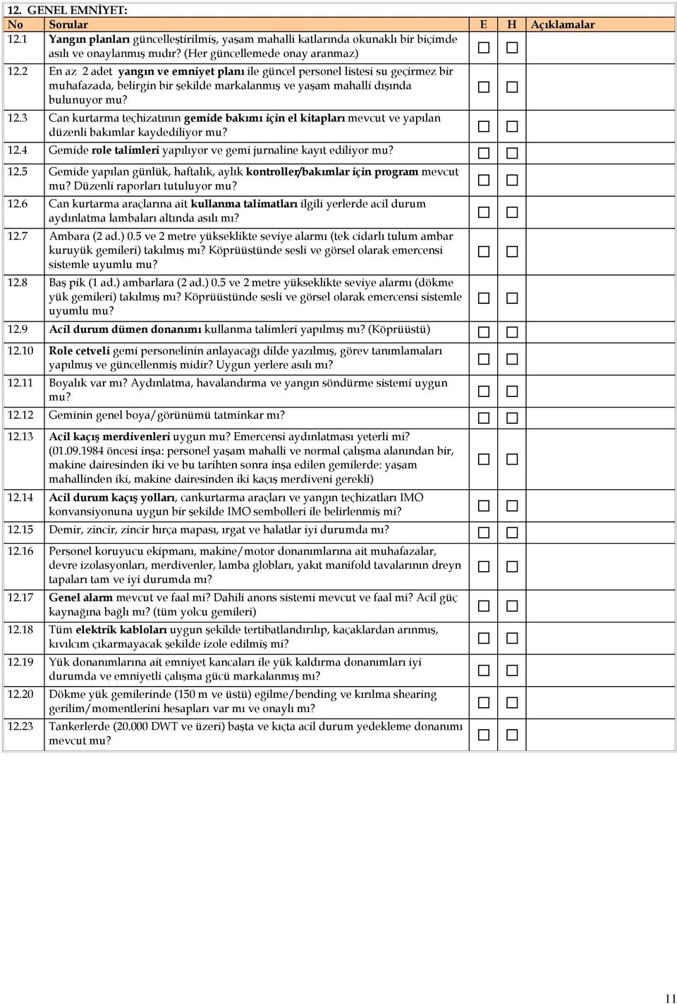 3 Can kurtarma teçhizatının gemide bakımı için el kitapları mevcut ve yapılan düzenli bakımlar kaydediliyor mu? 12.4 Gemide role talimleri yapılıyor ve gemi jurnaline kayıt ediliyor mu? 12.5 Gemide yapılan günlük, haftalık, aylık kontroller/bakımlar için program mevcut mu?