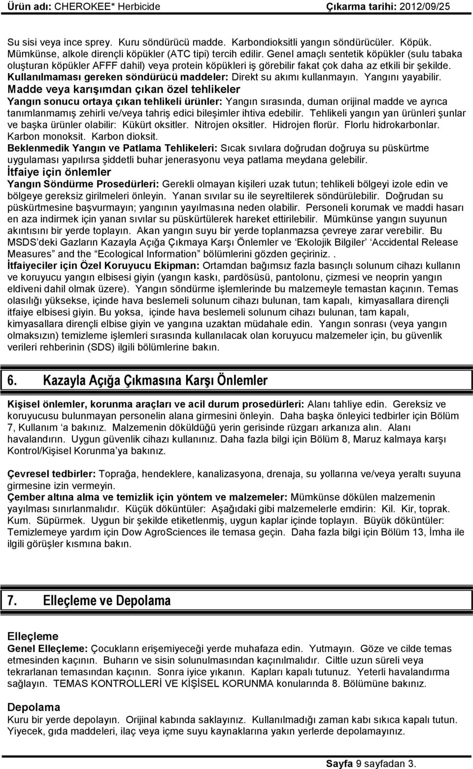 Kullanılmaması gereken söndürücü maddeler: Direkt su akımı kullanmayın. Yangını yayabilir.