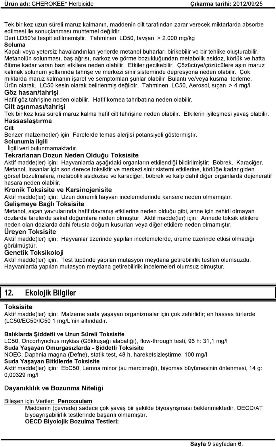 Metanolün solunması, baş ağrısı, narkoz ve görme bozukluğundan metabolik asidoz, körlük ve hatta ölüme kadar varan bazı etkilere neden olabilir. Etkiler gecikebilir.