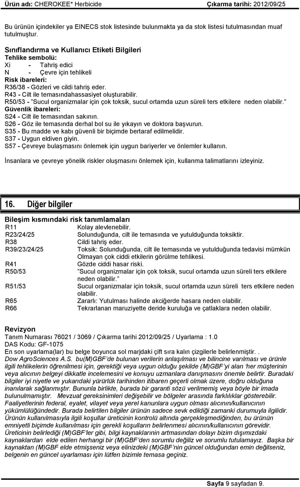 R43 - Cilt ile temasındahassasiyet oluşturabilir. R50/53 - Sucul organizmalar için çok toksik, sucul ortamda uzun süreli ters etkilere neden olabilir.