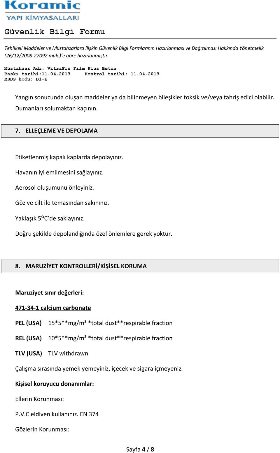 MARUZİYET KONTROLLERİ/KİŞİSEL KORUMA Maruziyet sınır değerleri: 471-34-1 calcium carbonate PEL (USA) REL (USA) TLV (USA) 15*5**mg/m³ *total dust**respirable fraction 10*5**mg/m³ *total