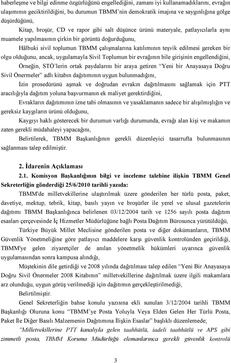 edilmesi gereken bir olgu olduğunu, ancak, uygulamayla Sivil Toplumun bir evrağının bile girişinin engellendiğini, Örneğin, STÖ lerin ortak paydalarını bir araya getiren Yeni bir Anayasaya Doğru