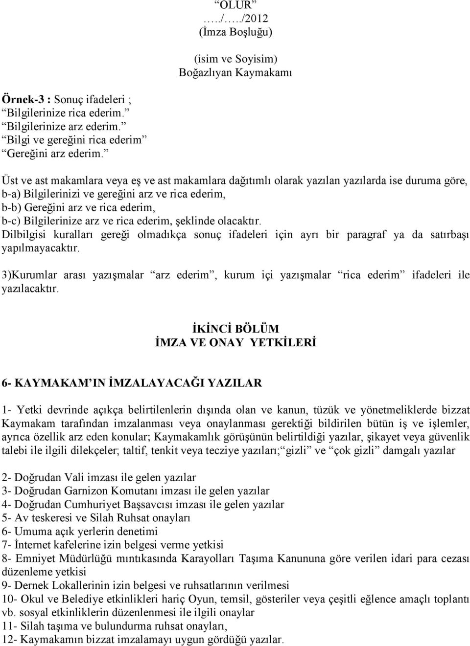 Bilgilerinize arz ve rica ederim, Ģeklinde olacaktır. Dilbilgisi kuralları gereği olmadıkça sonuç ifadeleri için ayrı bir paragraf ya da satırbaģı yapılmayacaktır.