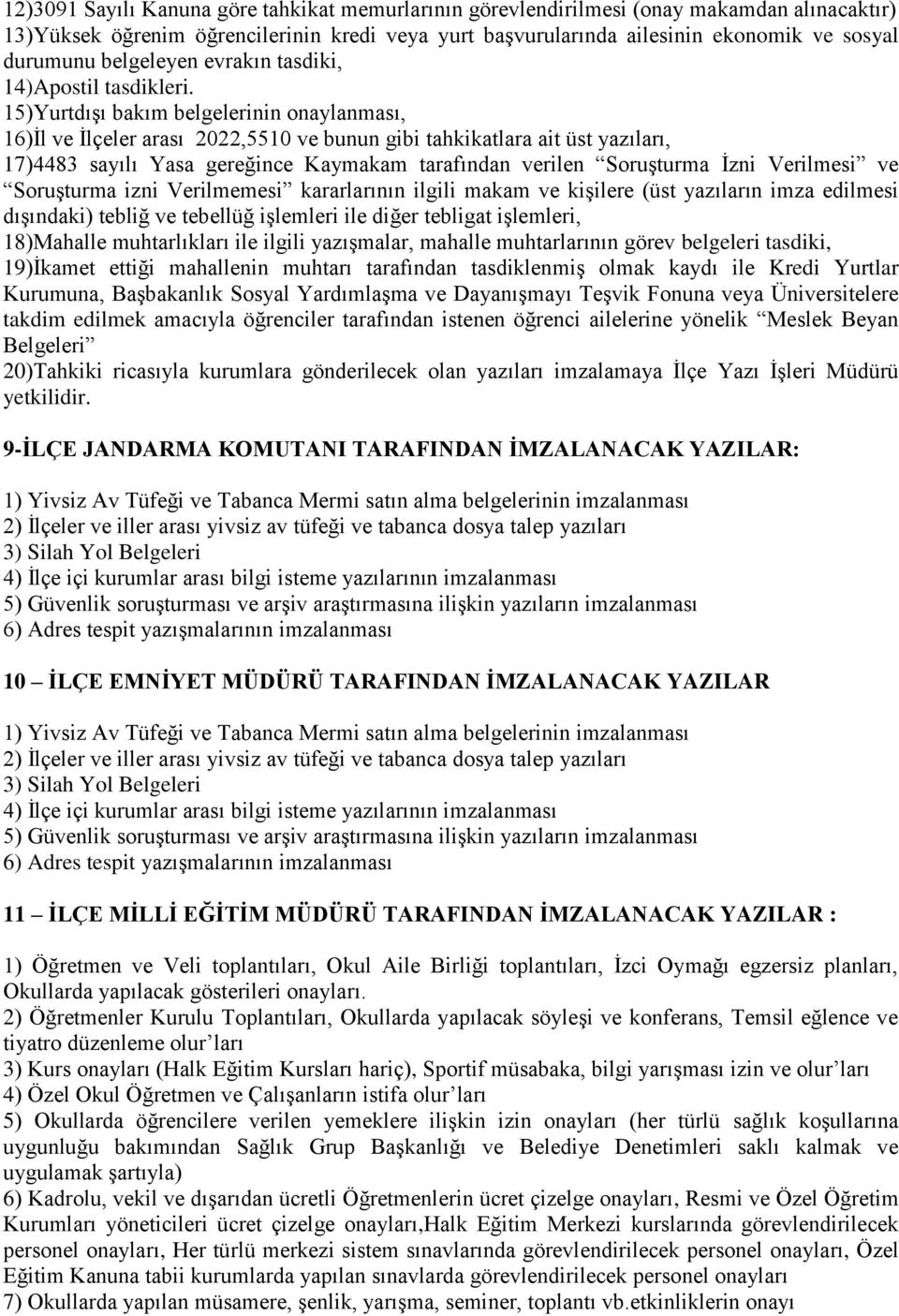 15)YurtdıĢı bakım belgelerinin onaylanması, 16)Ġl ve Ġlçeler arası 2022,5510 ve bunun gibi tahkikatlara ait üst yazıları, 17)4483 sayılı Yasa gereğince Kaymakam tarafından verilen SoruĢturma Ġzni